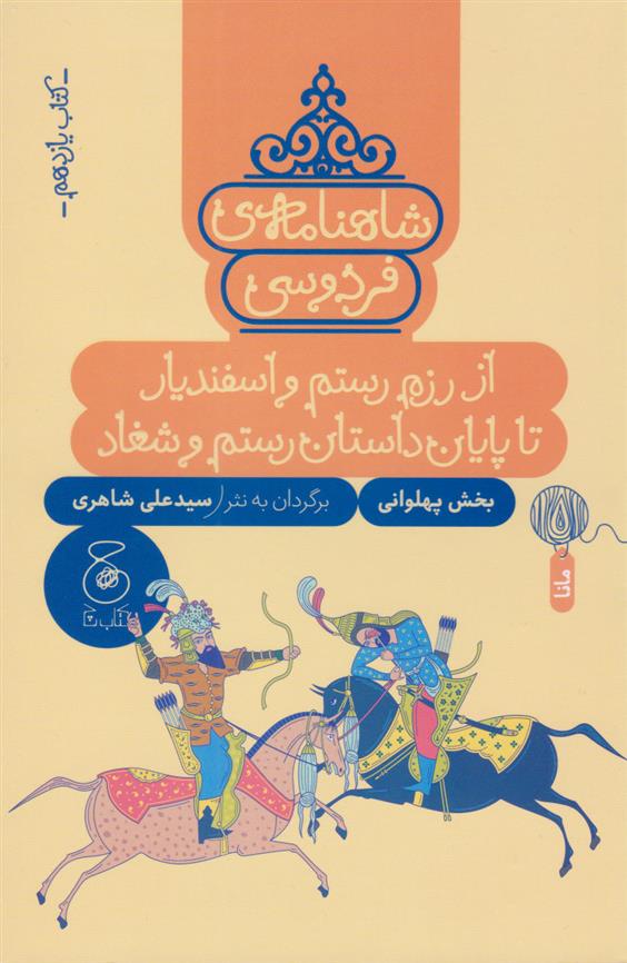 شاهنامه فردوسی 11 : از رزم رستم و اسفندیار تا پایان داستان رستم و شغاد