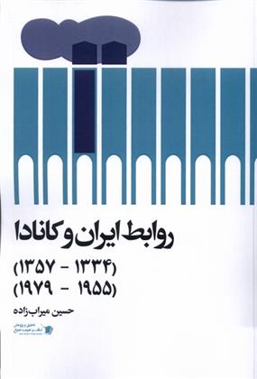 کتاب روابط ایران و کانادا( ۱۳۳۴ تا ۱۳۵۷)( ۱۹۵۵ تا ۱۹۷۹)