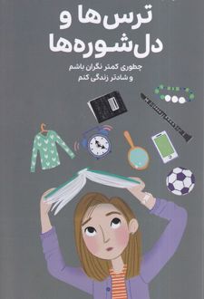 کتاب همه‌چیز درباره‌ ترس‌ها و دل‌شوره ها